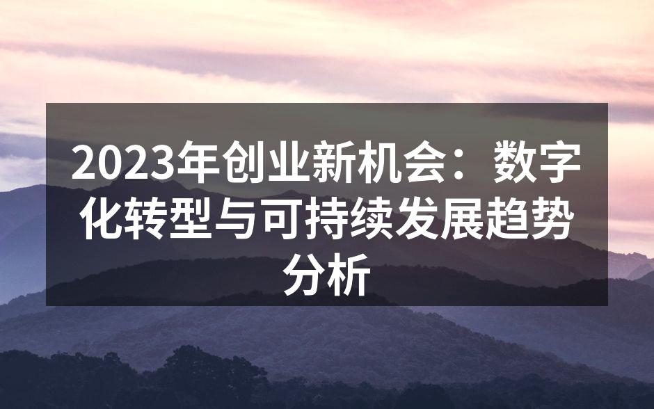 2023年创业新机会：数字化转型与可持续发展趋势分析